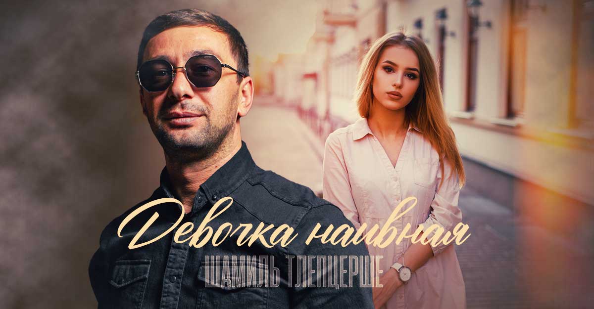 Шамиль Тлепцерше представляет – «Девочка наивная»