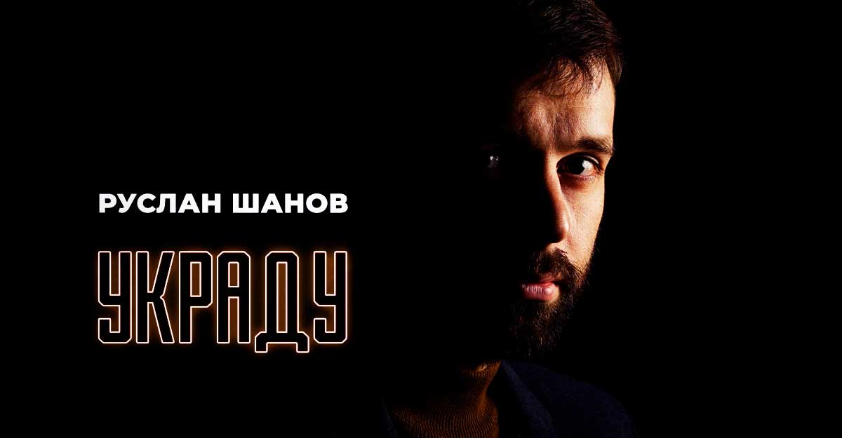 Руслан Шанов. «Украду»