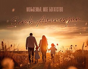Serob Avanesyan. «Моя семья, моё богатство»
