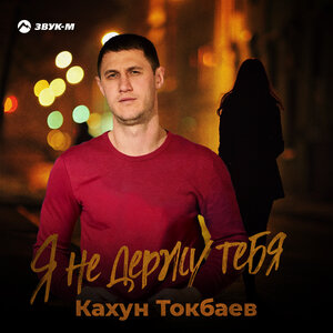 Кахун Токбаев. «Я не держу тебя»