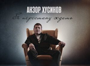 Анзор Хусинов. «Я перестану ждать»