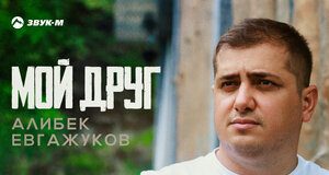 Алибек Евгажуков. «Мой друг»