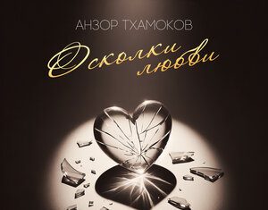 Анзор Тхамоков. «Осколки любви»