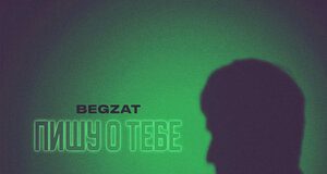 Begzat. «Пишу о тебе»