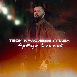 Артур Бесаев. «Твои красивые глаза»
