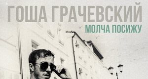 Гоша Грачевский. «Молча посижу»
