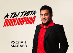 Руслан Малаев. «А ты типа популярная»