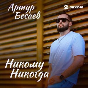 Артур Бесаев. «Никому никогда»
