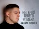 Михаил Черняев. «Не герой твоего романа»