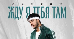 Сангин. «Жду я тебя там»