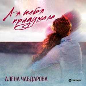 Алена Чабдарова. «А я тебя придумала»